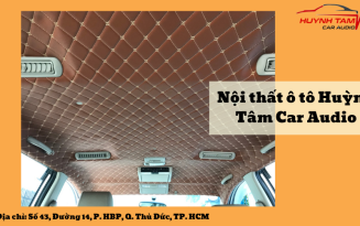 Huỳnh Tâm Car Audio - Đơn vị uy tín trong cung cấp dịch vụ bọc trần 6D cao cấp cho xế yêu của bạn